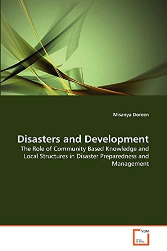 Disasters and Development: The Role of Community Based Knowledge and Local Structures in Disaster Preparedness and Management