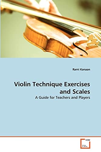 Violin Technique Exercises and Scales: A Guide for Teachers and Players