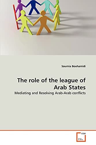The role of the league of Arab States: Mediating and Resolving Arab-Arab conflicts