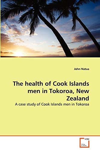 The health of Cook Islands men in Tokoroa, New Zealand: A case study of Cook Islands men in Tokoroa
