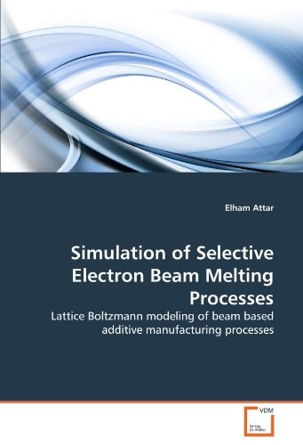 Simulation of Selective Electron Beam Melting Processes: Lattice Boltzmann modeling of beam based additive manufacturing processes