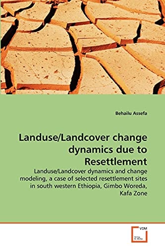 Landuse/Landcover change dynamics due to Resettlement: Landuse/Landcover dynamics and change modeling, a case of selected resettlement sites in south western Ethiopia, Gimbo Woreda, Kafa Zone