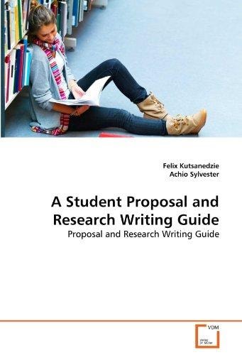 A Student Proposal and Research Writing Guide: Proposal and Research Writing Guide