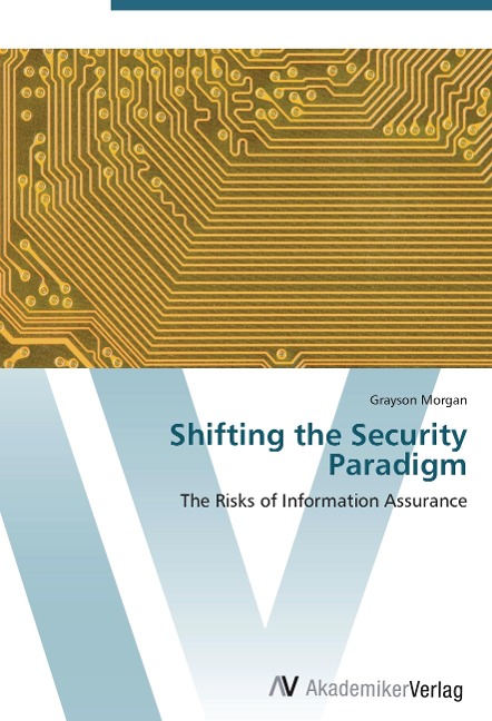 Shifting the Security Paradigm: The Risks of Information Assurance