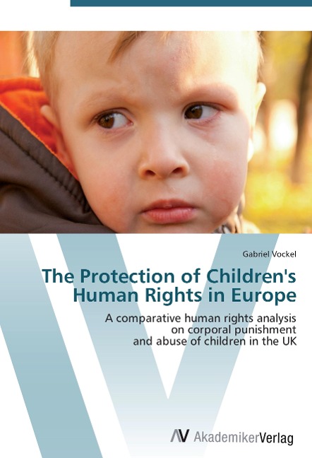 The Protection of Childrens Human Rights in Europe: A comparative human rights analysis  on corporal punishment  and abuse of children in the UK