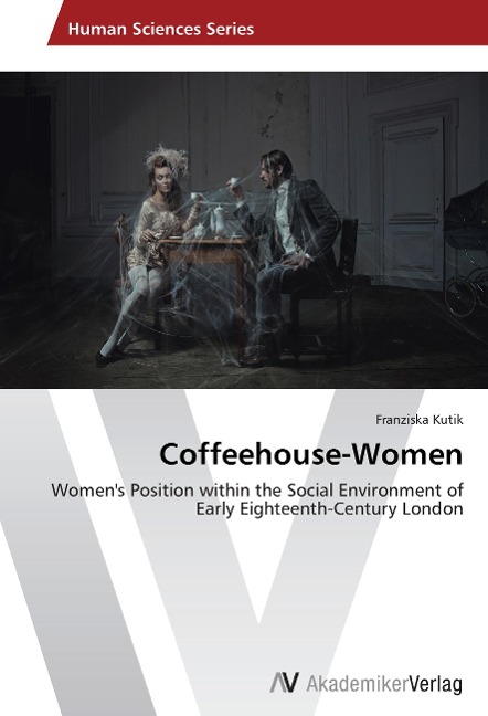 Coffeehouse-Women: Women's Position within the Social Environment of Early Eighteenth-Century London