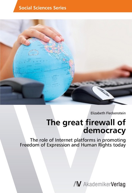 The great firewall of democracy: The role of Internet platforms in promoting Freedom of Expression and Human Rights today