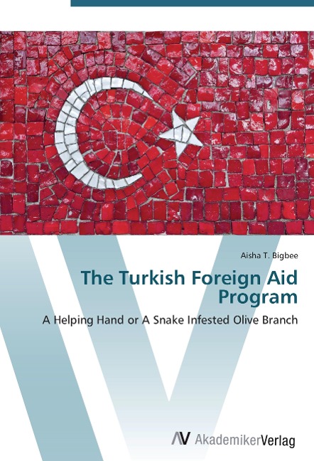The Turkish Foreign Aid Program: A Helping Hand or A Snake Infested Olive Branch