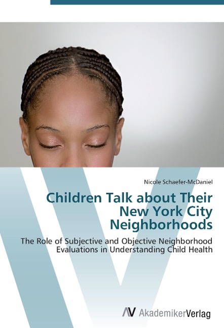 Children Talk about Their New York City Neighborhoods: The Role of Subjective and Objective Neighborhood Evaluations in Understanding Child Health