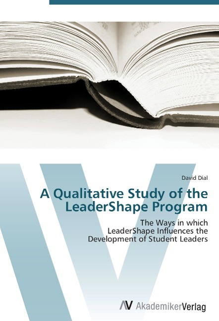 A Qualitative Study of the LeaderShape Program: The Ways in which  LeaderShape Influences the  Development of Student Leaders