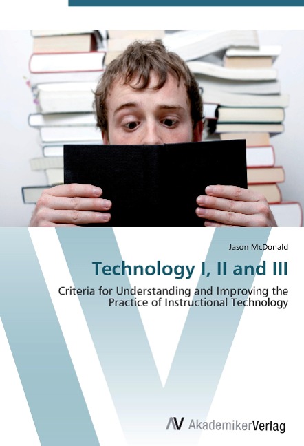 Technology I, II and III: Criteria for Understanding and Improving the Practice of Instructional Technology