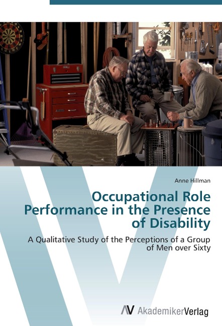 Occupational Role Performance in the Presence of Disability: A Qualitative Study of the Perceptions of a Group of Men over Sixty