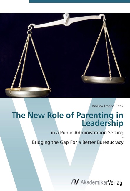 The New Role of Parenting in Leadership: in a Public Administration Setting  -  Bridging the Gap For a Better Bureaucracy
