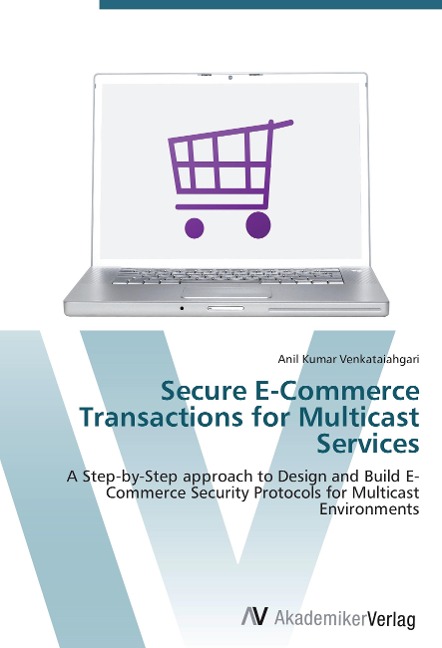 Secure E-Commerce Transactions for Multicast Services: A Step-by-Step approach to Design and Build E-Commerce Security Protocols for Multicast Environments