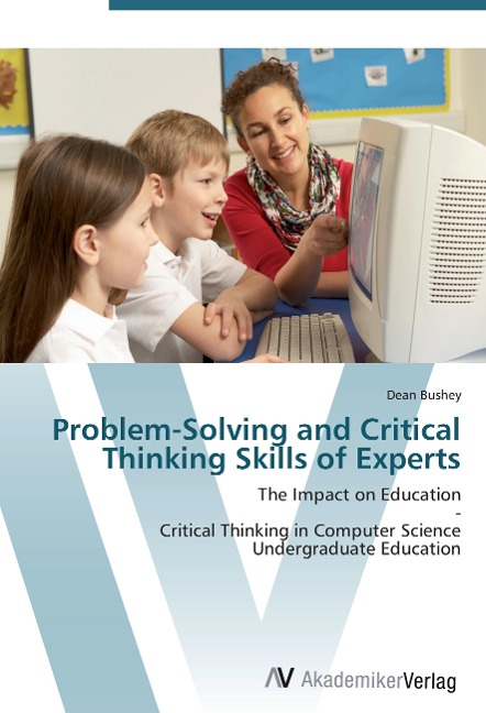 Problem-Solving and Critical Thinking Skills of Experts: The Impact on Education  -  Critical Thinking in Computer Science Undergraduate Education