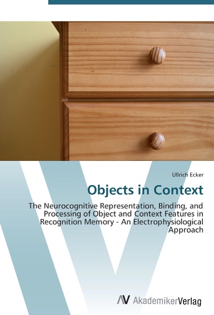 Objects in Context: The Neurocognitive Representation, Binding, and Processing of Object and Context Features in Recognition Memory - An Electrophysiological Approach
