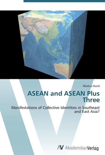ASEAN and ASEAN Plus Three: Manifestations of Collective Identities in Southeast and East Asia?