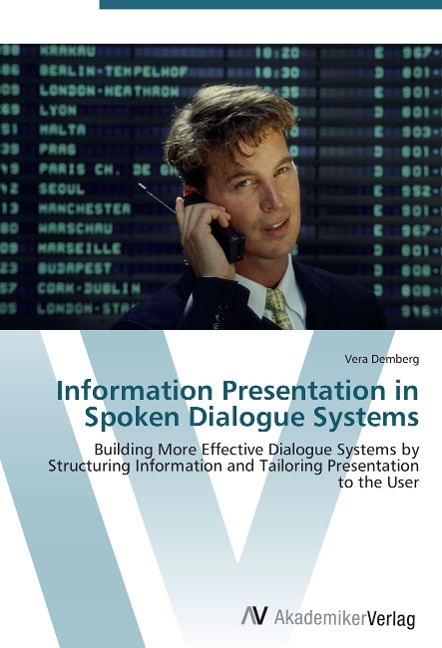Information Presentation in Spoken Dialogue Systems: Building More Effective Dialogue Systems by Structuring Information and Tailoring Presentation to the User