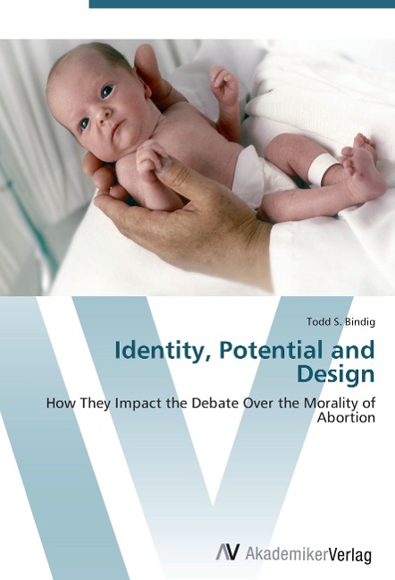 Identity, Potential and Design: How They Impact the Debate Over the Morality of Abortion