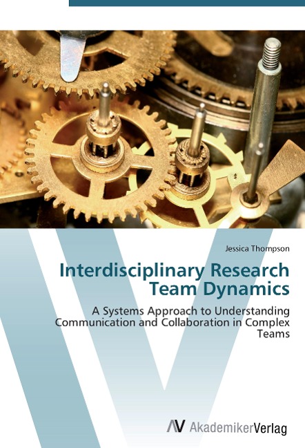 Interdisciplinary Research Team Dynamics: A Systems Approach to Understanding Communication and Collaboration in Complex Teams