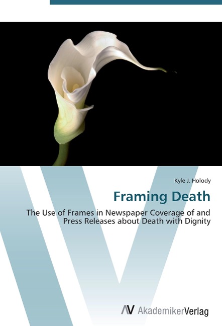 Framing Death: The Use of Frames in Newspaper Coverage of and Press Releases about Death with Dignity