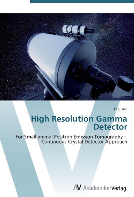 High Resolution Gamma Detector: For Small-animal Positron Emission Tomography -   Continuous Crystal Detector Approach