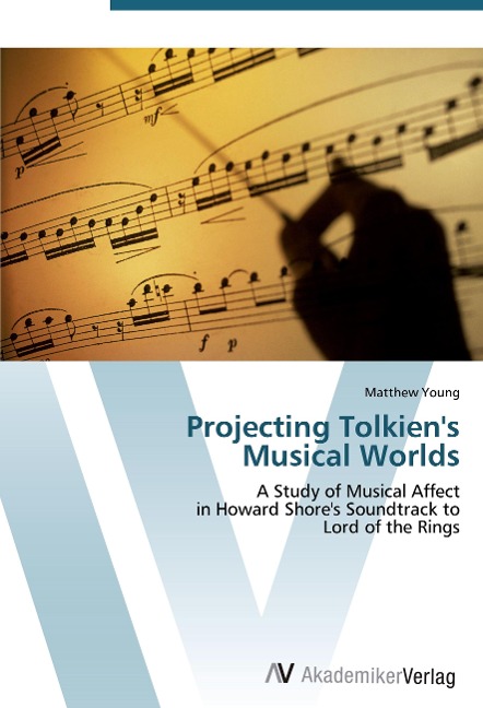 Projecting Tolkiens  Musical Worlds: A Study of Musical Affect  in Howard Shores Soundtrack to  Lord of the Rings