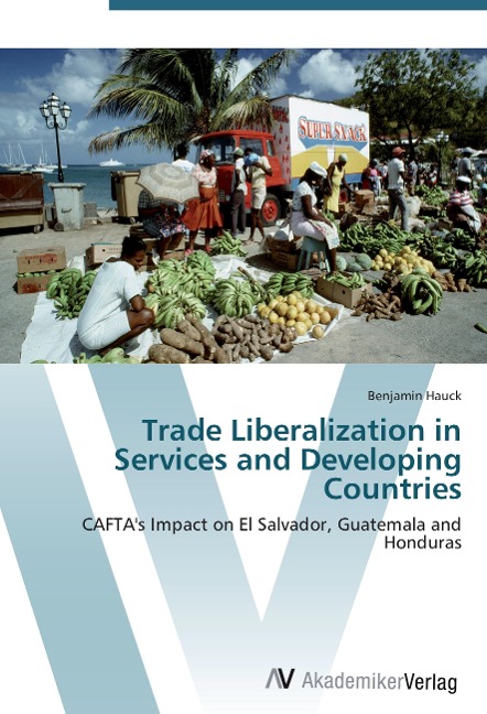 Trade Liberalization in Services and Developing Countries: CAFTAs Impact on El Salvador, Guatemala and Honduras