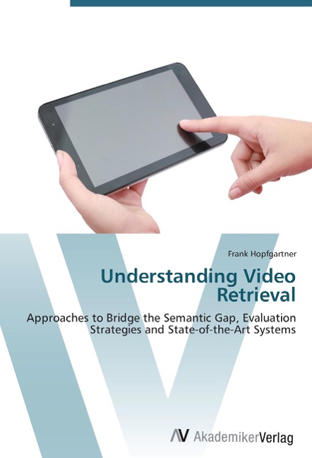Understanding Video Retrieval: Approaches to Bridge the Semantic Gap, Evaluation Strategies and State-of-the-Art Systems
