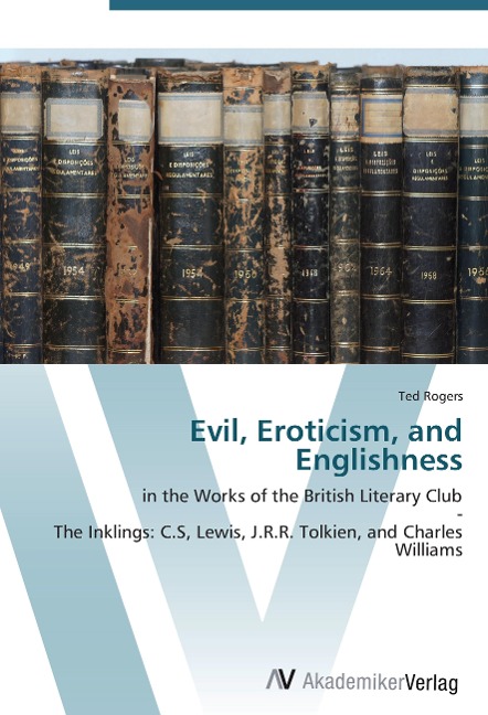 Evil, Eroticism, and Englishness: in the Works of the British Literary Club  -  The Inklings: C.S, Lewis, J.R.R. Tolkien, and Charles Williams