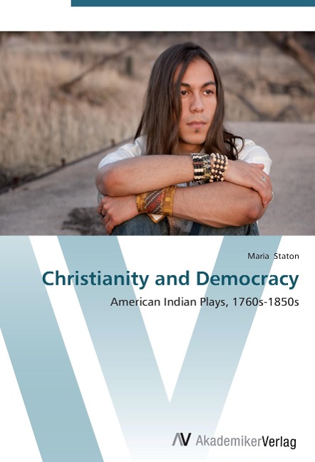 Christianity and Democracy: American Indian Plays, 1760s-1850s
