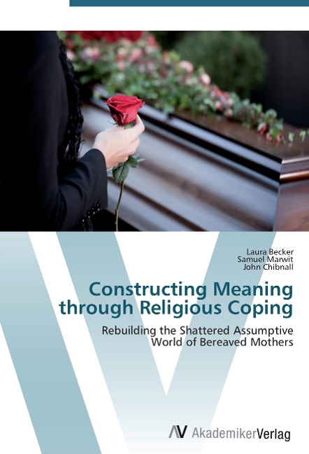 Constructing Meaning through Religious Coping: Rebuilding the Shattered Assumptive  World of Bereaved Mothers