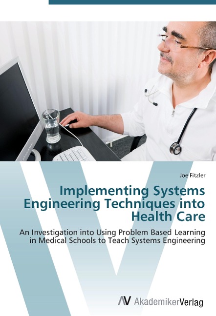 Implementing Systems Engineering Techniques into Health Care: An Investigation into Using Problem Based Learning in Medical Schools to Teach Systems Engineering