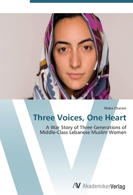 Three Voices, One Heart: A War Story of Three Generations of  Middle-Class Lebanese Muslim Women