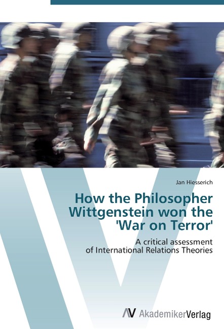 How the Philosopher  Wittgenstein won the  War on Terror: A critical assessment  of International Relations Theories