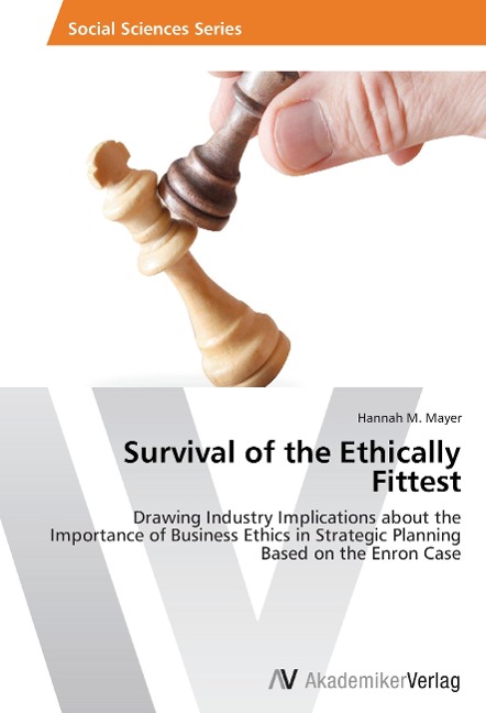Survival of the Ethically Fittest: Drawing Industry Implications about the Importance of Business Ethics in Strategic Planning Based on the Enron Case
