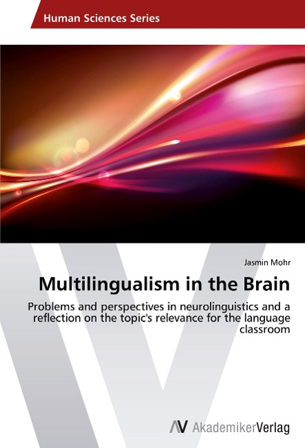 Multilingualism in the Brain: Problems and perspectives in neurolinguistics and a reflection on the topics relevance for the language classroom