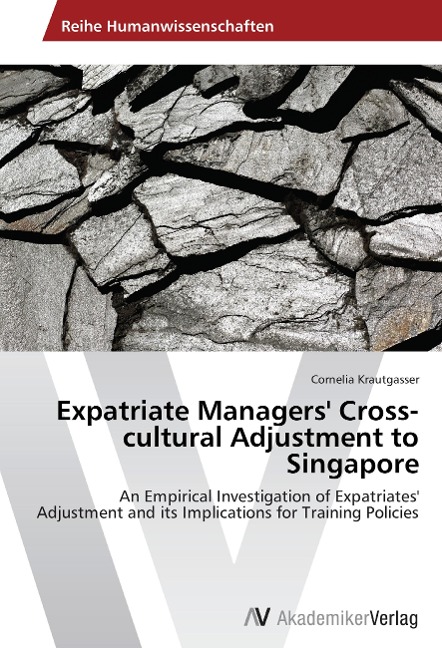 Expatriate Managers' Cross-cultural Adjustment to Singapore: An Empirical Investigation of Expatriates' Adjustment and its Implications for Training Policies