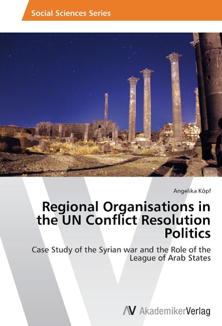 Regional Organisations in the UN Conflict Resolution Politics: Case Study of the Syrian war and the Role of the League of Arab States