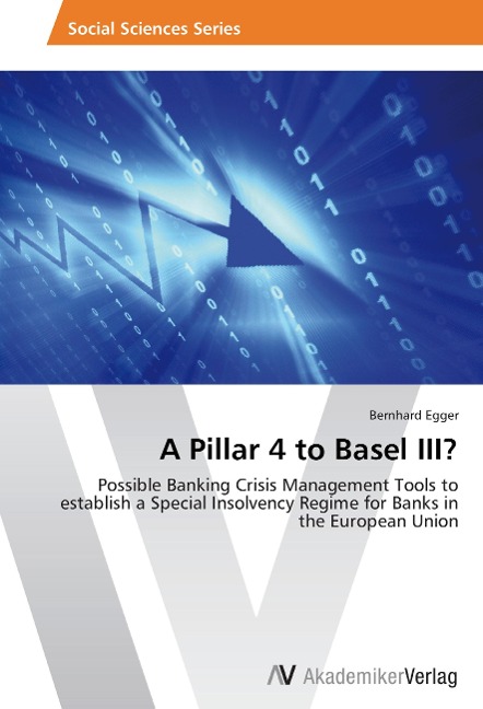 A Pillar 4 to Basel III?: Possible Banking Crisis Management Tools to establish a Special Insolvency Regime for Banks in the European Union