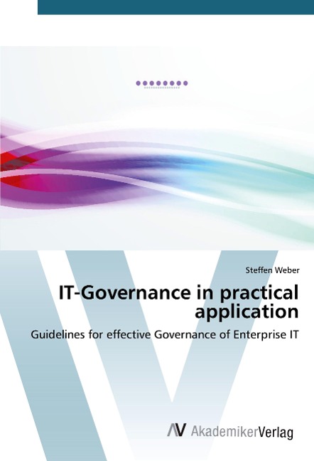 IT-Governance in practical application: Guidelines for effective Governance of Enterprise IT