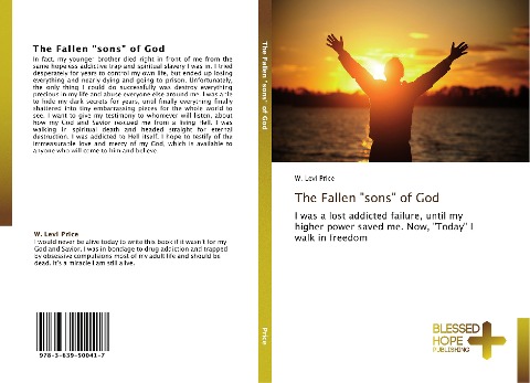 The Fallen sons of God: I was a lost addicted failure, until my higher power saved me. Now, Today I walk in freedom