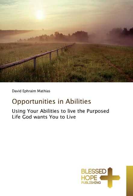 Opportunities in Abilities: Using Your Abilities to live the Purposed Life God wants You to Live