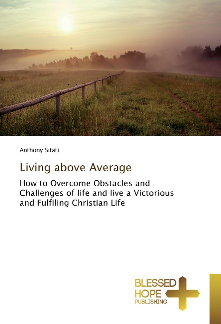 Living above Average: How to Overcome Obstacles and Challenges of life and live a Victorious and Fulfiling Christian Life