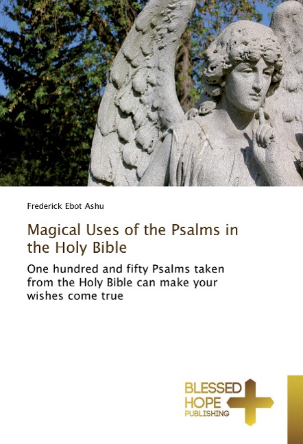 Magical Uses of the Psalms in the Holy Bible: One hundred and fifty Psalms taken from the Holy Bible can make your wishes come true
