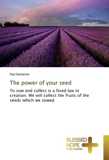 The power of your seed: To sow and collect is a fixed law in creation. We will collect the fruits of the seeds which we sowed