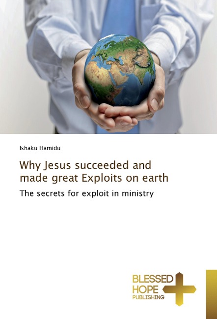Why Jesus succeeded and made great Exploits on earth: The secrets for exploit in ministry