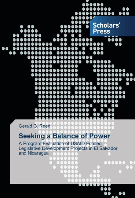 Seeking a Balance of Power: A Program Evaluation of USAID Funded Legislative Development Projects in El Salvador and Nicaragua