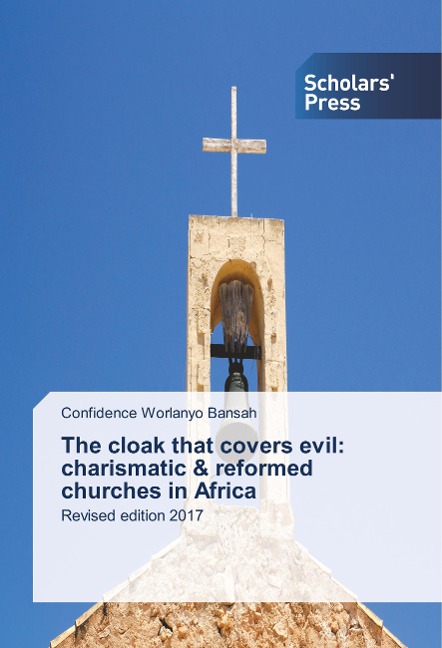 The cloak that covers evil: charismatic & reformed churches in Africa: Revised edition 2017