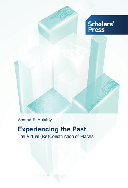 Experiencing the Past: The Virtual (Re)Construction of Places